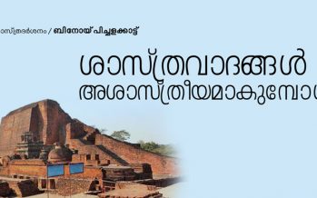 ശാസ്ത്രവാദങ്ങള്‍ അശാസ്ത്രീയമാകുമ്പോള്‍ – ബിനോയ് പിച്ചളക്കാട്ട്