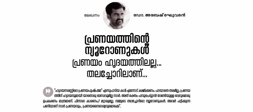 പ്രണയത്തിന്റെ ന്യൂറോണുകള്‍ പ്രണയം ഹൃദയത്തിലല്ല… തലച്ചോറിലാണ്…  – ഡോ. അബേഷ് രഘുവരന്‍