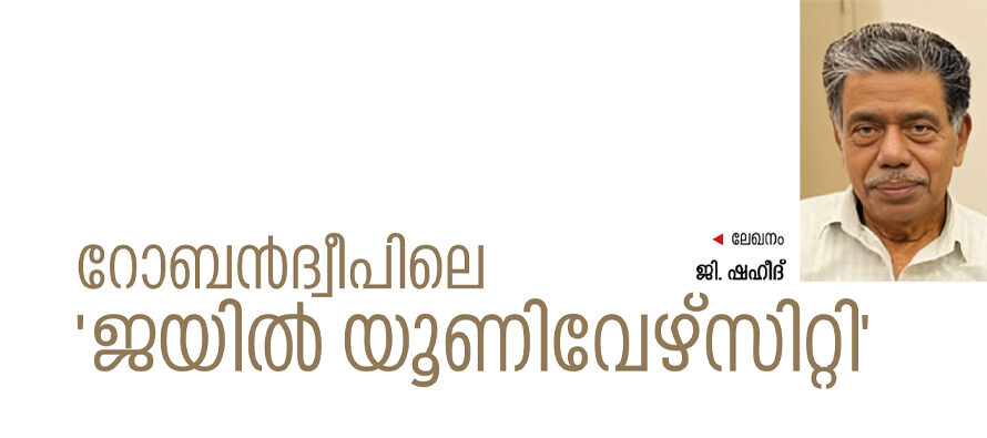 റോബന്‍ദ്വീപിലെ ‘ജയിൽ യൂണിവേഴ്‌സിറ്റി’  – ജി. ഷഹീദ്