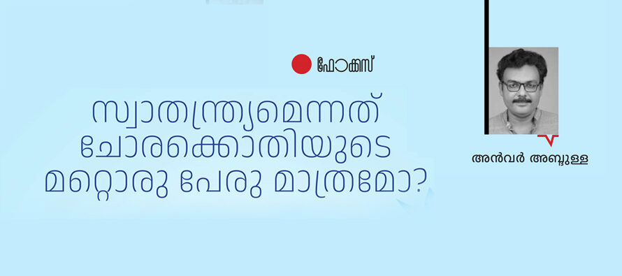 സ്വാതന്ത്ര്യമെന്നത് ചോരക്കൊതിയുടെ മറ്റൊരു പേരുമാത്രമോ? – അൻവർ അബ്ദുള്ള